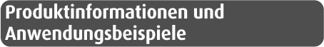 Produktinformationen und Anwendungsbeispiele